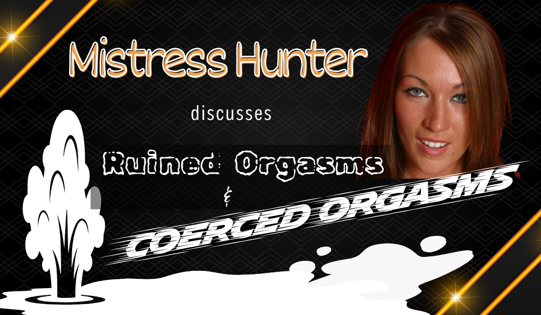 Ms. Hunter Discusses Ruined Orgasms and Coerced Orgasms