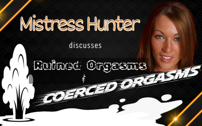 Ms. Hunter Discusses Ruined Orgasms and Coerced Orgasms